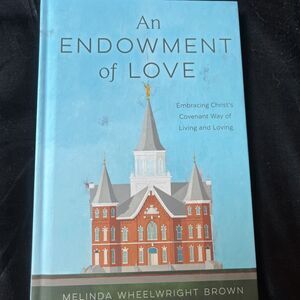 An Endowment Of Love: Embracing Christ’s Covenant Way Of Living And Loving